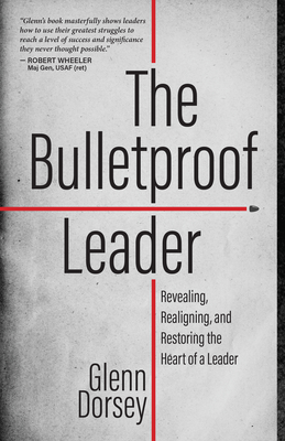 Image for The Bulletproof Leader: Revealing, Realigning, and Restoring the Heart of a Leader