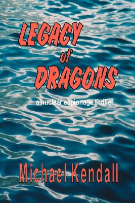 Legacy Of Dragons: A Nuclear Espionage Thriller