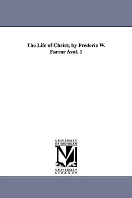 Life of Christ; By Frederic W. Farrar Avol. 1