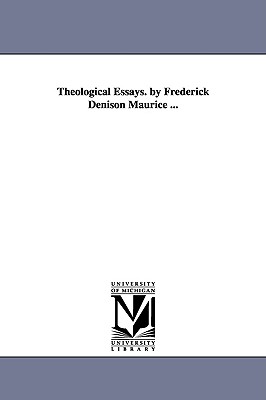 Theological essays. By Frederick Denison Maurice .