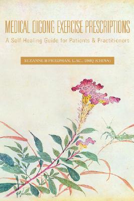 Medical Qigong Exercise Prescriptions: A Self-Healing Guide for Patients & Practitioners