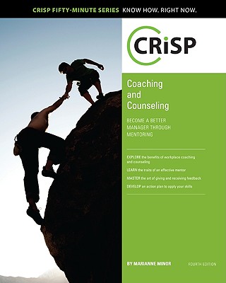 Coaching and Counseling: Become a Better Manager Through Mentoring (Crisp Fifty-minute Series Know How. Right Now)