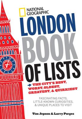 National Geographic London Book of Lists: The City's Best, Worst, Oldest, Greatest, & Quirkiest