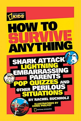 How to Survive Anything: Shark Attack, Lightning, Embarrassing Parents, Pop Quizzes, and Other Perilous Situations National Geographic Kids