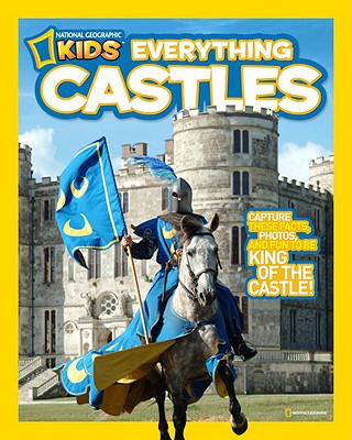 National Geographic Kids Everything Castles: Capture These Facts, Photos, and Fun to Be King of the Castle!