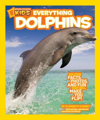 National Geographic Kids Everything Dolphins Dolphin Facts, Photos, and Fun That Will Make You Flip