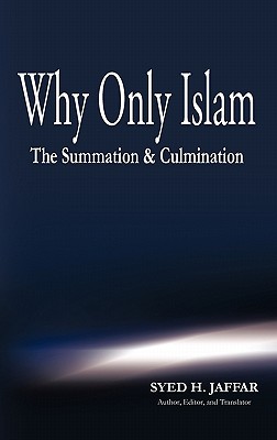 Why Only Islam: The Summation & Culmination