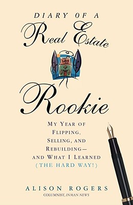 Diary of a Real Estate Rookie: My Year of Flipping, Selling, and Rebuilding and What I Learned (The Hard Way)