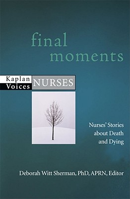 Image for Final Moments: Nurses' Stories about Death and Dying (Kaplan Voices Nurses) Final Moments: Nurses' Stories about Death and Dying (Kaplan Voices Nurses)