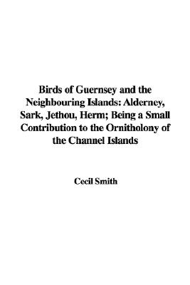 Birds of Guernsey and the Neighbouring Islands: Alderney, Sark, Jethou, Herm