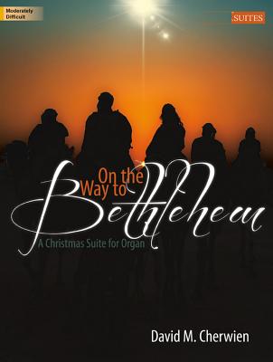 Image for c On the Way to Bethlehem: A Christmas Suite for Organ (Sacred Organ, Organ 3-staff)