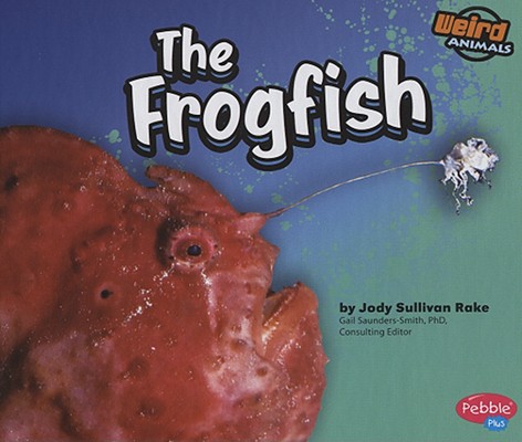 The Frogfish (Pebble Plus: Weird Animals)