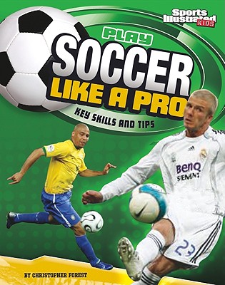 Play Soccer Like a Pro: Key Skills and Tips (Play Like the Pros (Sports Illustrated for Kids)) (Sports Illustrated for Kids: Play Like the Pros)