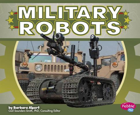 Military Robots (Pebble Plus, Military Machines)