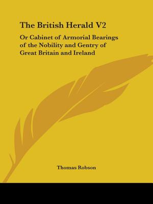 The British Herald V2: Or Cabinet of Armorial Bearings of the Nobility and Gentry of Great Britain and Ireland: From the Earliest to the Pres