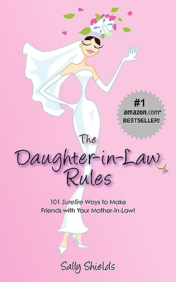 The Daughter-in-Law Rules: 101 Surefire Ways to Make Friends with Your Mother-In-Law!