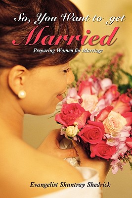 So, You Want to Get Married: Preparing Women for Marriage