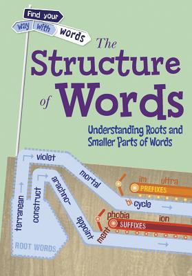 The Structure of Words: Understanding Prefixes, Suffixes, and Root Words (Find Your Way With Words)