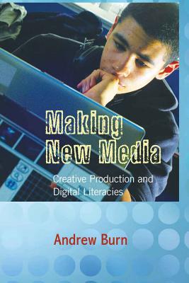 Making New Media: Creative Production and Digital Literacies (New Literacies and Digital Epistemologies)