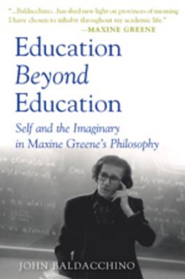 Education Beyond Education: Self and the Imaginary in Maxine Greene's Philosophy (Teaching Contemporary Scholars)