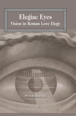 Elegiac Eyes: Vision in Roman Love Elegy (Lang Classical Studies)