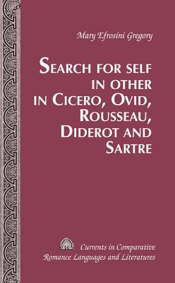Search for Self in Other in Cicero, Ovid, Rousseau, Diderot and Sartre (Currents in Comparative Romance Languages and Literatures)