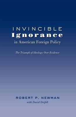 Invincible Ignorance in American Foreign Policy: The Triumph of Ideology over Evidence (Frontiers in Political Communication)