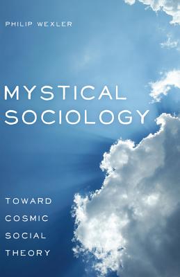 Mystical Sociology: Toward Cosmic Social Theory (After Spirituality)