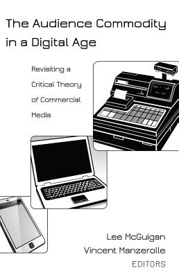 The Audience Commodity in a Digital Age: Revisiting a Critical Theory of Commercial Media (Digital Formations)
