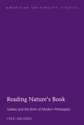 Reading Natures Book: Galileo and the Birth of Modern Philosophy (American University Studies)