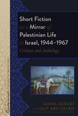 Short Fiction as a Mirror of Palestinian Life in Israel, 1944-1967: Critique and Anthology (Crosscurrents: New Studies on the Middle East)