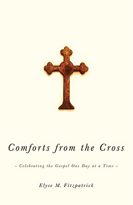 Comforts from the Cross Celebrating the Gospel One Day At a Time