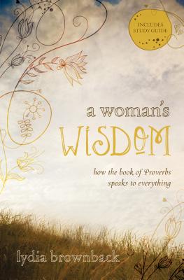 Image for A Woman's Wisdom: How the Book of Proverbs Speaks to Everything