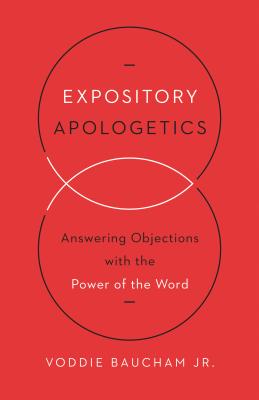 Image for Expository Apologetics: Answering Objections with the Power of the Word