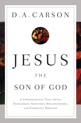 Image for Jesus the Son of God: A Christological Title Often Overlooked, Sometimes Misunderstood, and Currently Disputed