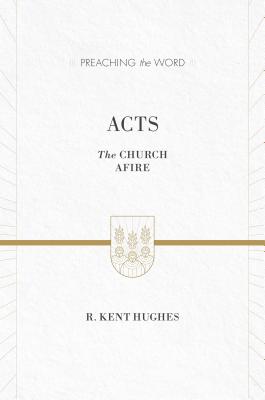 Image for Acts (ESV Edition): The Church Afire (Preaching the Word)