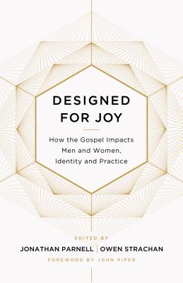 Designed for Joy: How the Gospel Impacts Men and Women, Identity and Practice