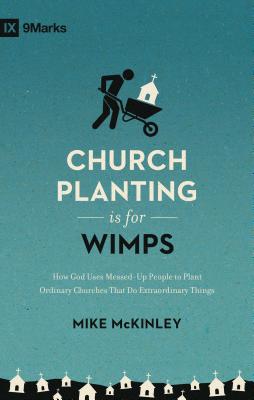 Image for Church Planting Is for Wimps (Redesign): How God Uses Messed-Up People to Plant Ordinary Churches That Do Extraordinary Things (9Marks)