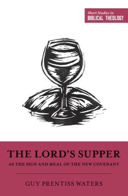 The Lord's Supper as the Sign and Meal of the New Covenant (Short Studies in Biblical Theology)