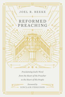 Image for Reformed Preaching: Proclaiming God's Word from the Heart of the Preacher to the Heart of His People