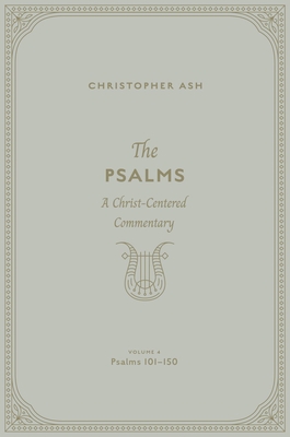 The Psalms: A Christ-Centered Commentary (Volume 4, Psalms 101150) (Volume 4)