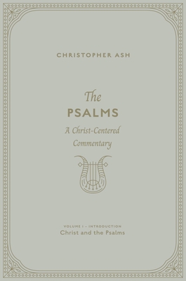 The Psalms: A Christ-Centered Commentary (Volume 1, Introduction: Christ and the Psalms)