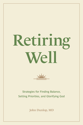 Image for Retiring Well: Strategies for Finding Balance, Setting Priorities, and Glorifying God