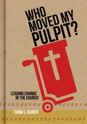 Who Moved My Pulpit: Leading Change in the Church