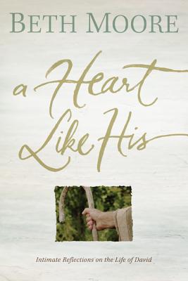 A Heart Like His: Intimate Reflections on the Life of David [Paperback] Moore, Beth