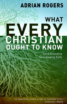 Image for What Every Christian Ought to Know: Solid Grounding for a Growing Faith What Every Christian Ought to Know: Solid Grounding for a Growing Faith