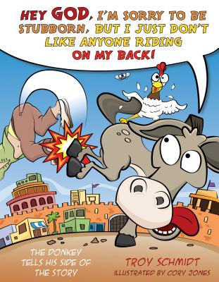 The Donkey Tells His Side of the Story: Hey God, Im Sorry to Be Stubborn, But I Just Dont Like Anyone Riding on My Back!