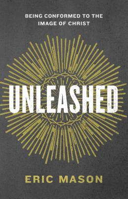 Image for Unleashed: Being Conformed to the Image of Christ Unleashed: Being Conformed to the Image of Christ