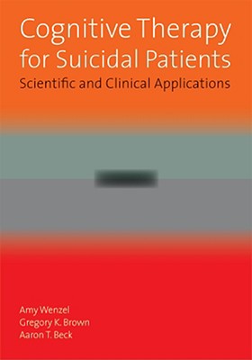 COGNITIVE THERAPY FOR SUICIDAL PATIENTS SCIENTIFIC AND CLINICAL APPLICATIONS