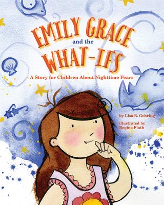 Emily Grace and the What-Ifs: A Story for Children About Nighttime Fears